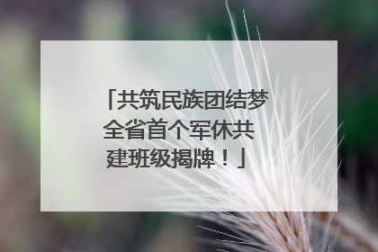 共筑民族团结梦 全省首个军休共建班级揭牌！