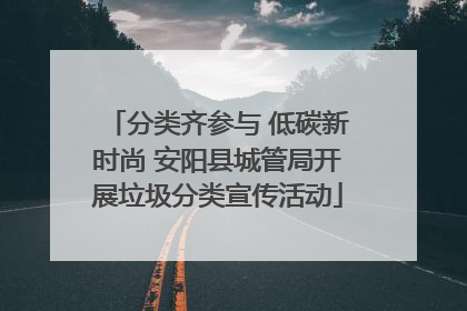 分类齐参与 低碳新时尚 安阳县城管局开展垃圾分类宣传活动