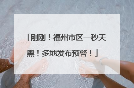 刚刚！福州市区一秒天黑！多地发布预警！