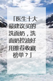 医生十大最建议买的洗面奶，洗面奶控油好用推荐收藏榜单？