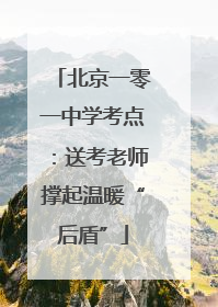北京一零一中学考点：送考老师撑起温暖“后盾”