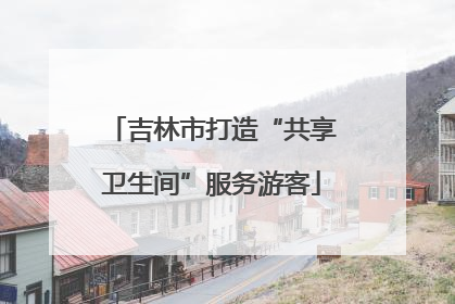 吉林市打造“共享卫生间”服务游客