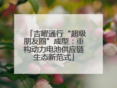 吉曜通行“超级朋友圈”成型：重构动力电池供应链生态新范式