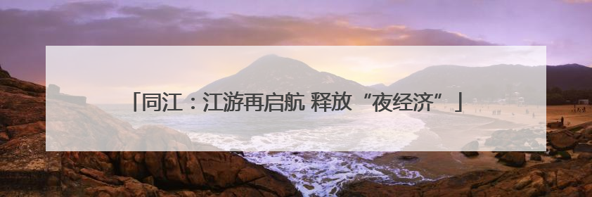 同江：江游再启航 释放“夜经济”