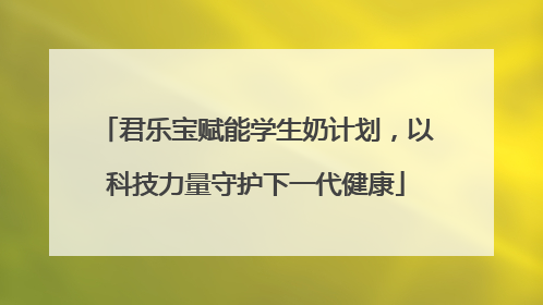 君乐宝赋能学生奶计划，以科技力量守护下一代健康