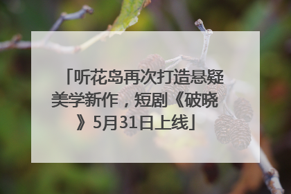 听花岛再次打造悬疑美学新作，短剧《破晓》5月31日上线