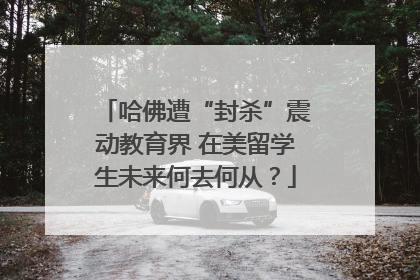 哈佛遭“封杀”震动教育界 在美留学生未来何去何从？