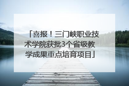 喜报！三门峡职业技术学院获批3个省级教学成果重点培育项目