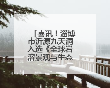 喜讯！淄博市沂源九天洞入选《全球岩溶景观与生态环境图集》