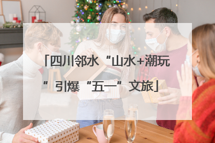 四川邻水“山水+潮玩”引爆“五一”文旅