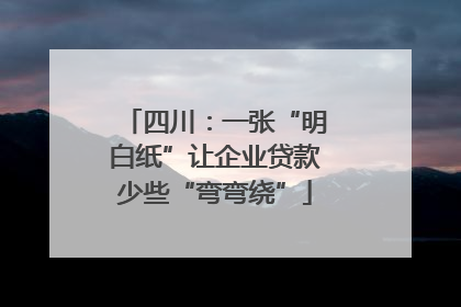 四川：一张“明白纸”让企业贷款少些“弯弯绕”