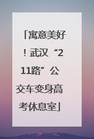 寓意美好！武汉“211路”公交车变身高考休息室