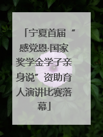 宁夏首届“感党恩·国家奖学金学子亲身说”资助育人演讲比赛落幕