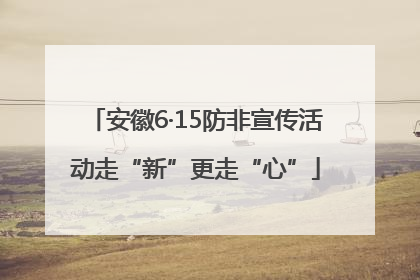 安徽6·15防非宣传活动走“新”更走“心”