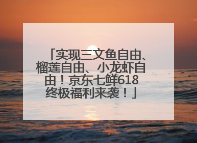 实现三文鱼自由、榴莲自由、小龙虾自由！京东七鲜618终极福利来袭！