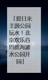 夏日来主题公园玩水！北京欢乐谷玛雅海滩水公园开园