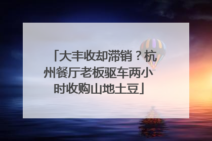 大丰收却滞销？杭州餐厅老板驱车两小时收购山地土豆