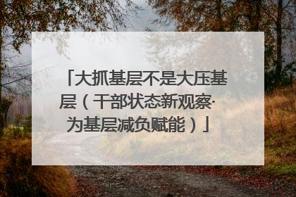 大抓基层不是大压基层（干部状态新观察·为基层减负赋能）