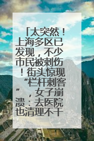 太突然！上海多区已发现，不少市民被刺伤！街头惊现“栏杆刺客”，女子崩溃：去医院也清理不干净