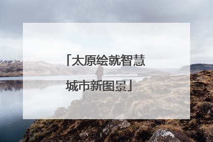 太原绘就智慧城市新图景