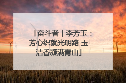 奋斗者｜李芳玉：芳心织就光明路 玉洁香凝满青山