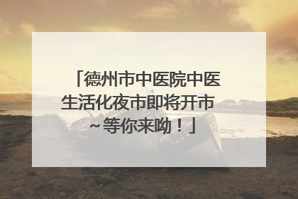 德州市中医院中医生活化夜市即将开市～等你来呦！