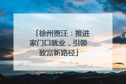 徐州贾汪：推进家门口就业，引领致富新路径