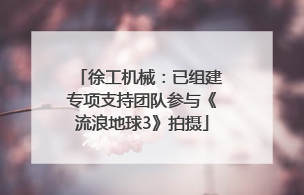 徐工机械：已组建专项支持团队参与《流浪地球3》拍摄