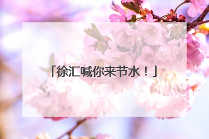 徐汇喊你来节水！