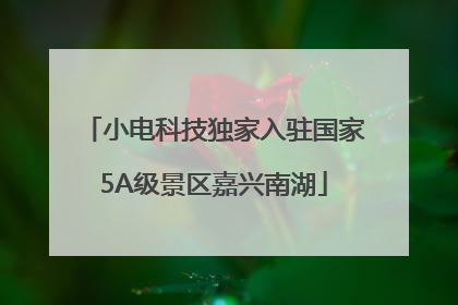 小电科技独家入驻国家5A级景区嘉兴南湖