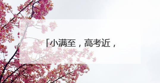 小满至，高考近，本周热闻如约而至