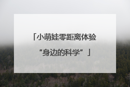 小萌娃零距离体验“身边的科学”