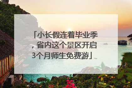 小长假连着毕业季，省内这个景区开启3个月师生免费游