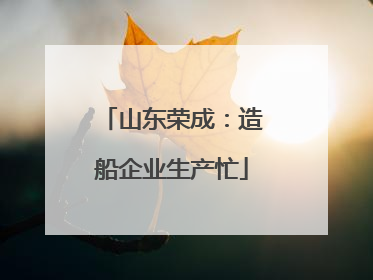 山东荣成：造船企业生产忙