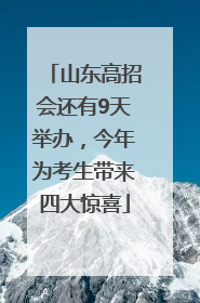 山东高招会还有9天举办，今年为考生带来四大惊喜