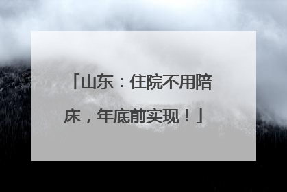 山东：住院不用陪床，年底前实现！