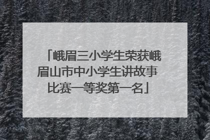 峨眉三小学生荣获峨眉山市中小学生讲故事比赛一等奖第一名