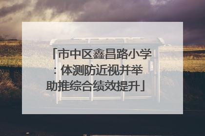 市中区鑫昌路小学：体测防近视并举 助推综合绩效提升