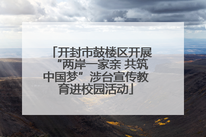 开封市鼓楼区开展“两岸一家亲 共筑中国梦”涉台宣传教育进校园活动
