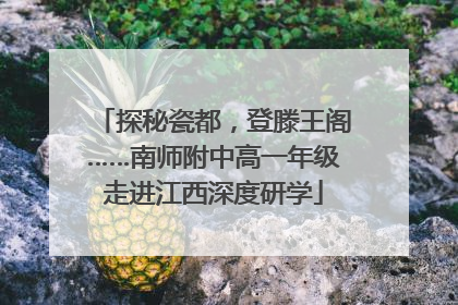 探秘瓷都，登滕王阁……南师附中高一年级走进江西深度研学