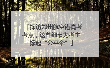 探访郑州航空港高考考点，这些细节为考生撑起“公平伞”