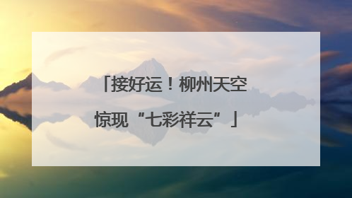 接好运！柳州天空惊现“七彩祥云”