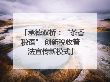 承德双桥：“茶香税语” 创新税收普法宣传新模式