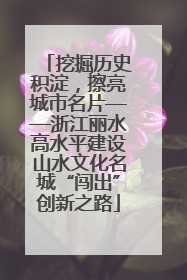 挖掘历史积淀，擦亮城市名片——浙江丽水高水平建设山水文化名城“闯出”创新之路