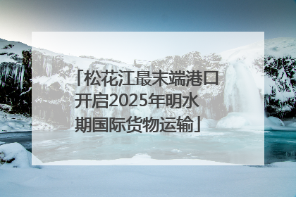 松花江最末端港口开启2025年明水期国际货物运输
