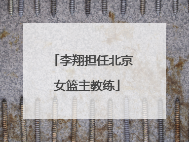 李翔担任北京女篮主教练