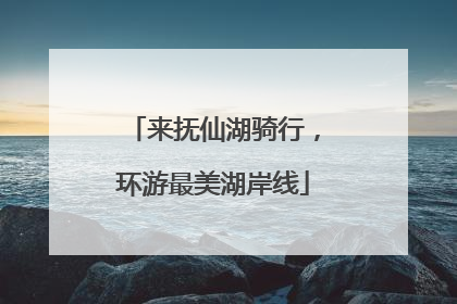 来抚仙湖骑行，环游最美湖岸线