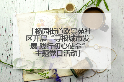 杨园街道欧景苑社区开展“寻根城市发展 践行初心使命”主题党日活动