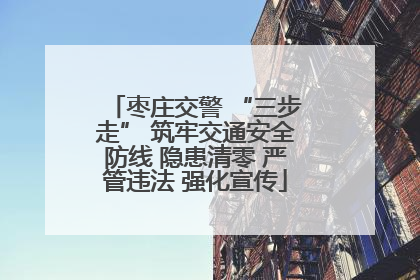 枣庄交警 “三步走” 筑牢交通安全防线 隐患清零 严管违法 强化宣传