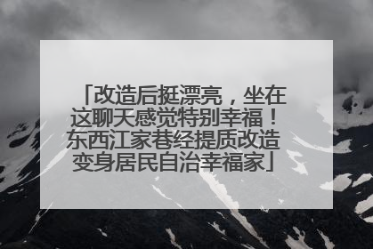 改造后挺漂亮，坐在这聊天感觉特别幸福！东西江家巷经提质改造变身居民自治幸福家
